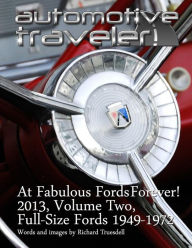 Title: Automotive Traveler: At Fabulous Fords Forever! 2013, Volume Two: Full-Size Fords 1949-1972, Author: Richard Truesdell