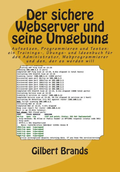 Der sichere Webserver und seine Umgebung: Aufsetzen, Programmieren und Testen: ein Trainings-, Übungs- und Ideenbuch für den Administrator, Webprogrammierer und den, der es werden will