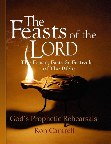 The Feasts of the Lord: The Feasts, Fasts and Festivals of the Bible