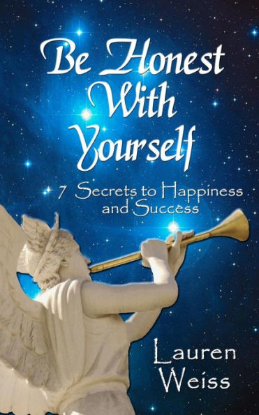 Be Honest With Yourself: - 7 Secrets to Happiness and Success