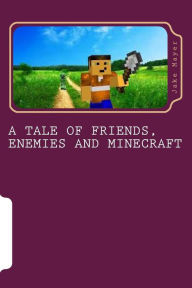 Title: A Tale of Friends, Enemies and Minecraft, Author: Jake Mayer