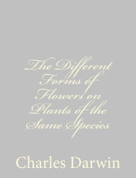 Title: The Different Forms of Flowers on Plants of the Same Species, Author: Charles Darwin