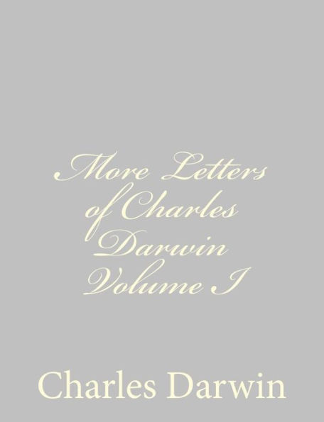 More Letters of Charles Darwin Volume I