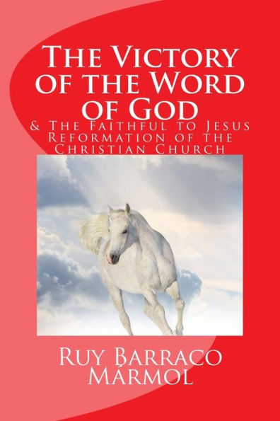 The Victory of the Word of God: & the Faithful to Jesus Reformation of the Christian Church