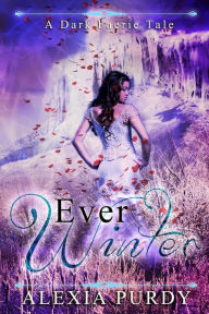 Title: Ever Winter (A Dark Faerie Tale #3), Author: Alexia Purdy
