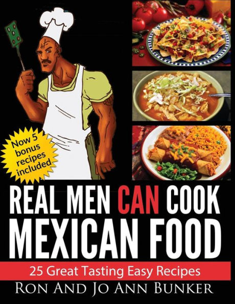 Real Men Can Cook Mexican Food: 25 Easy recipes