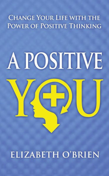 A Positive You: Change Your Life with the Power of Thinking