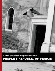 Title: People's Republic of Venice!: a street photo book by Agostino Priarolo, Author: Agostino Priarolo