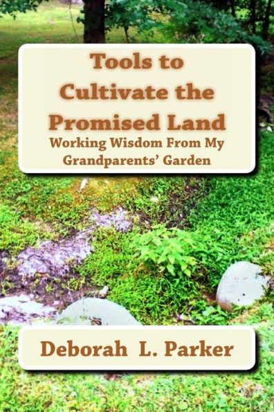 Tools to Cultivate the Promised Land: Working Wisdom From My Grandparents' Garden