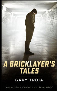 Title: A Bricklayer's Tales, Author: Gary Troia PH.D.