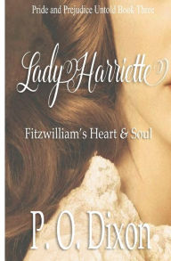 Title: Lady Harriette: Fitzwilliam's Heart and Soul, Author: P O Dixon