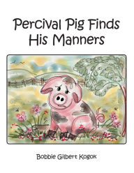 Title: Percival Pig Finds His Manners, Author: Bobbie Gilbert Kogok