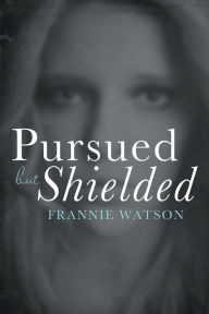 Title: Pursued but Shielded, Author: Frannie Watson