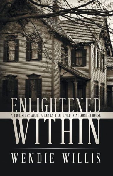 Enlightened Within: a True Story About Family That Lived Haunted House