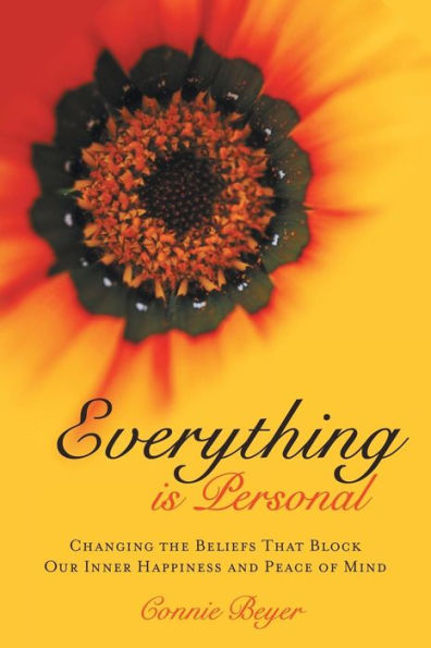 Everything is Personal: Changing the Beliefs That Block Our Inner Happiness and Peace of Mind