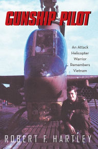 Title: Gunship Pilot: An Attack Helicopter Warrior Remembers Vietnam, Author: Robert F. Hartley