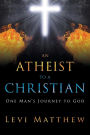 An Atheist to a Christian: One Man's Journey to God