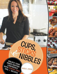 Title: Cups, Sticks & Nibbles: Unlock Your Inner Hosting Confidence with Stress-Free Tips & Recipes, Author: Nicole L. Meyer