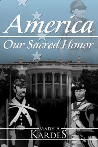 Title: America: Our Sacred Honor, Author: Mary A. Kardes