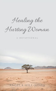 Title: Healing the Hurting Woman: A Devotional, Author: Angela Hill-Jones