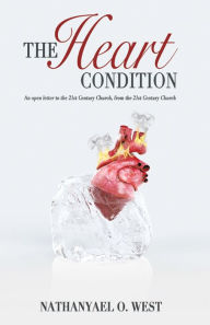 Title: The Heart Condition: An Open Letter to the 21St Century Church, from the 21St Century Church, Author: Nathanyael West