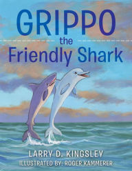 Title: Grippo the Friendly Shark, Author: Larry D. Kingsley