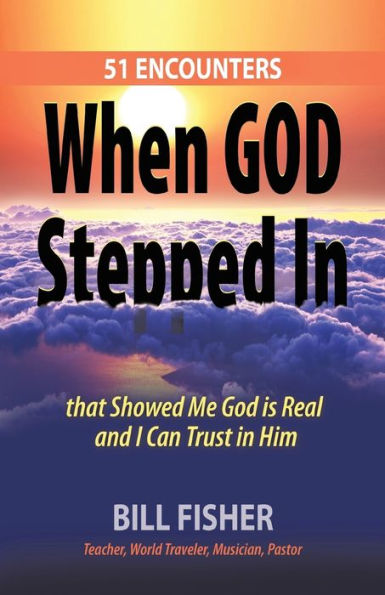When God Stepped In: 51 Encounters That Showed Me Is Real and I Can Trust Him