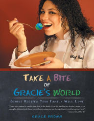 Title: Take a Bite of Gracie's World: Simple Recipes Your Family Will Love, Author: Grace Brown