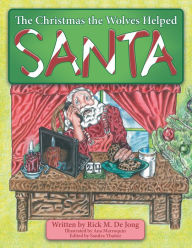 Title: The Christmas the Wolves Helped Santa, Author: Rick M. De Jong