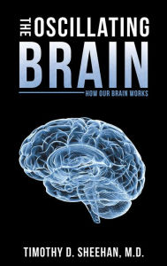 Title: The Oscillating Brain: How Our Brain Works, Author: Timothy D. Sheehan