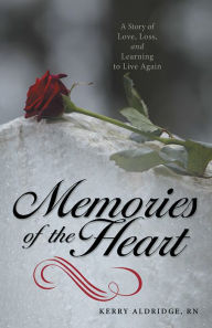 Title: Memories of the Heart: A Story of Love, Loss, and Learning to Live Again, Author: Kerry Aldridge