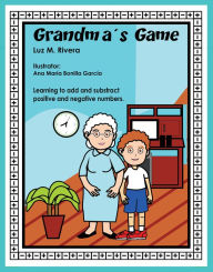 Title: Grandmas Game: Learning to Add and Subtract Positive and Negative Numbers, Author: Luz M. Rivera