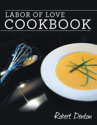 Title: Labor of Love Cookbook, Author: Robert Denton