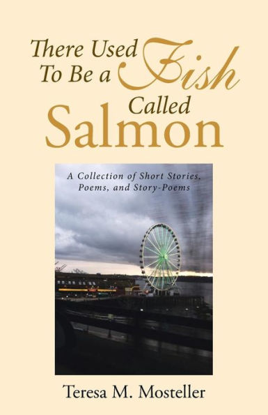 There Used To Be A Fish Called Salmon: Collection of Short Stories, Poems, and Story-Poems