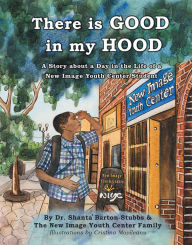 Title: There Is Good in My Hood: A Story About a Day in the Life of a New Image Youth Center Student, Author: Lenahan