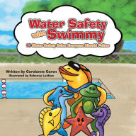 Title: Water Safety with Swimmy: 10 Water Safety Rules Everyone Should Follow, Author: Carolanne Caron