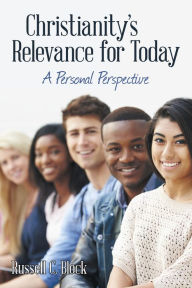 Title: Christianity'S Relevance for Today: A Personal Perspective, Author: Russell C. Block