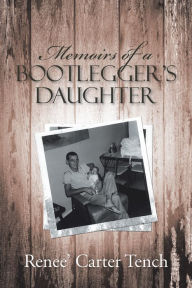 Title: Memoirs of a Bootlegger'S Daughter, Author: Renee' Carter Tench