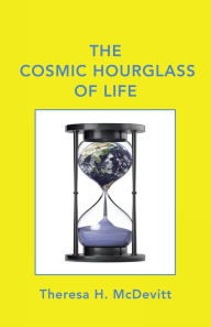 Title: The Cosmic Hourglass of Life, Author: Theresa H. McDevitt