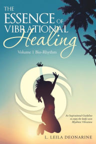 Title: The Essence of Vibrational Healing: Volume 1 Bio-Rhythm, Author: L Leila Deonarine