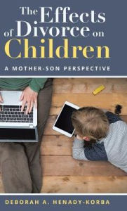 Title: The Effects of Divorce on Children: A Mother-Son Perspective, Author: Deborah a Henady-Korba