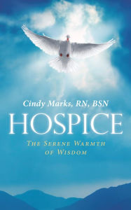 Title: Hospice: The Serene Warmth of Wisdom, Author: Cindy Marks