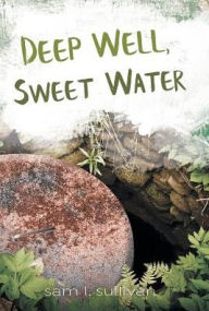 Title: Deep Well, Sweet Water, Author: Sam L Sullivan