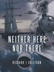Title: Neither Here nor There, Author: Richard J Sullivan