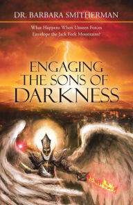 Title: Engaging the Sons of Darkness: What Happens When Unseen Forces Envelope the Jack Fork Mountains?, Author: Dr. Barbara Smitherman