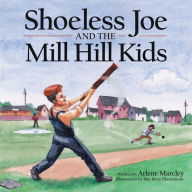 Title: Shoeless Joe and the Mill Hill Kids, Author: Arlene Marcley