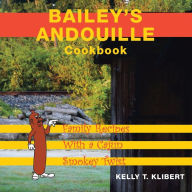 Title: Bailey'S Andouille Cookbook: Family Recipes with a Cajun Smokey Twist, Author: Kelly T Klibert