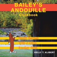 Title: Bailey'S Andouille Cookbook: Family Recipes with a Cajun Smokey Twist, Author: Kelly T. Klibert
