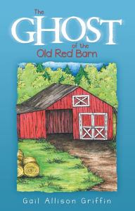 Title: The Ghost of the Old Red Barn, Author: Gail Allison Griffin