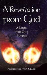 Title: A Revelation from God: A Look into Our Future, Author: Prophetess Ruby Clark